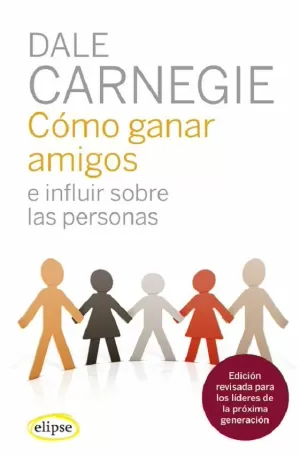 CÓMO GANAR AMIGOS E INFLUIR SOBRE LAS PERSONAS CÓMO GANAR AMIGOS E INFLUIR SOBRE LAS PERSONAS