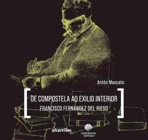 DE COMPOSTELA AO EXILIO INTERIOR. FRANCISCO FERNÁNDEZ DEL RI