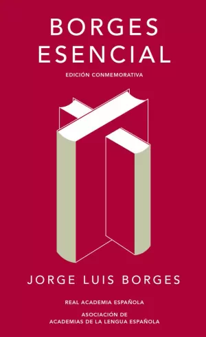 BORGES ESENCIAL (EDICIÓN CONMEMORATIVA DE LA RAE Y LA ASALE) BORGES ESENCIAL (EDICIÓN CONMEMORATIVA DE LA RAE Y LA ASALE)