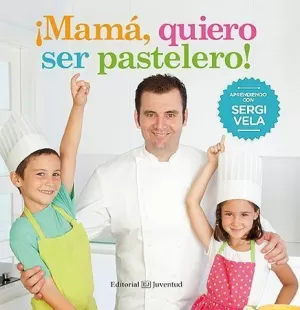 ¡MAMÁ, QUIERO SER PASTELERO! ¡MAMÁ, QUIERO SER PASTELERO!
