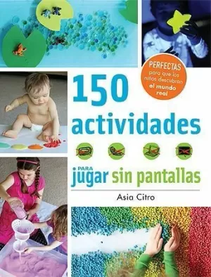 150 ACTIVIDADES PARA JUGAR SIN PANTALLAS 150 ACTIVIDADES PARA JUGAR SIN PANTALLAS