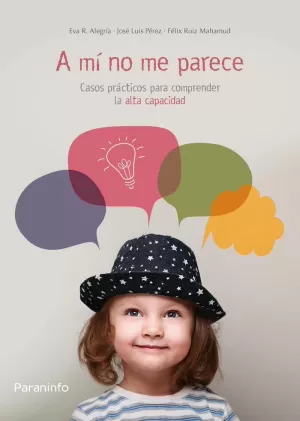 A MÍ NO ME PARECE. CASOS PRÁCTICOS PARA COMPRENDER LA ALTA CAPACIDAD A MÍ NO ME PARECE. CASOS PRÁCTICOS PARA COMPRENDER LA ALTA CAPACIDAD